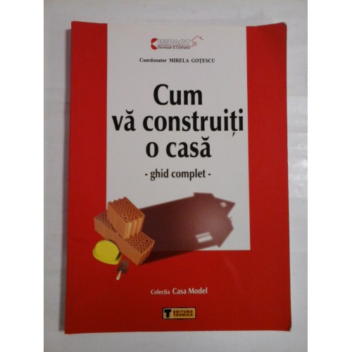CUM VA CONSTRUITI O CASA - COORDONATOR MIRELA GOTESCU CUM VA CONSTRUITI O CASA - COORDONATOR MIRELA GOTESCU